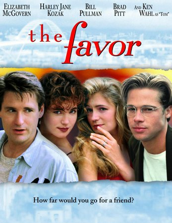 The Favor, Harley Jane Kozak,Elizabeth McGovern,Bill Pullman,Brad Pitt,Ken Wahl,Larry Miller,Holland Taylor,Ginger Orsi,Leigh Ann Orsi,Felicia Robertston