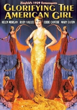 Glorifying the American Girl, Mary Eaton,Olive Shea,Edward Crandall,Dan Healy,Kaye Renard,Sarah Edwards,Helen Morgan,Irving Berlin,Ring Lardner, Jr.,Florenz Ziegfeld