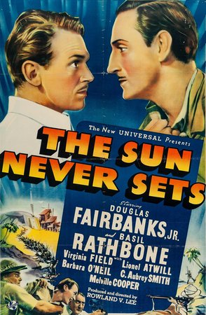 The Sun Never Sets, Douglas Fairbanks Jr.,Basil Rathbone,Lionel Atwill,Barbara O'Neil,Virginia Field,C. Aubrey Smith,Melville Cooper,Mary Forbes,John Burton,Arthur Mulliner